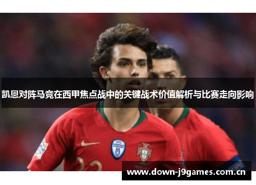 凯恩对阵马竞在西甲焦点战中的关键战术价值解析与比赛走向影响 凯恩对阵马竞在西甲焦点战中的关键战术价值解析与比赛走向影响
