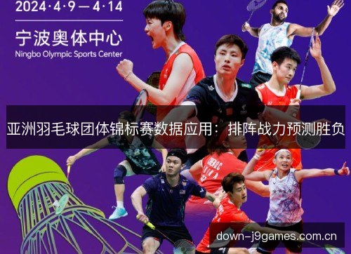 亚洲羽毛球团体锦标赛数据应用：排阵战力预测胜负